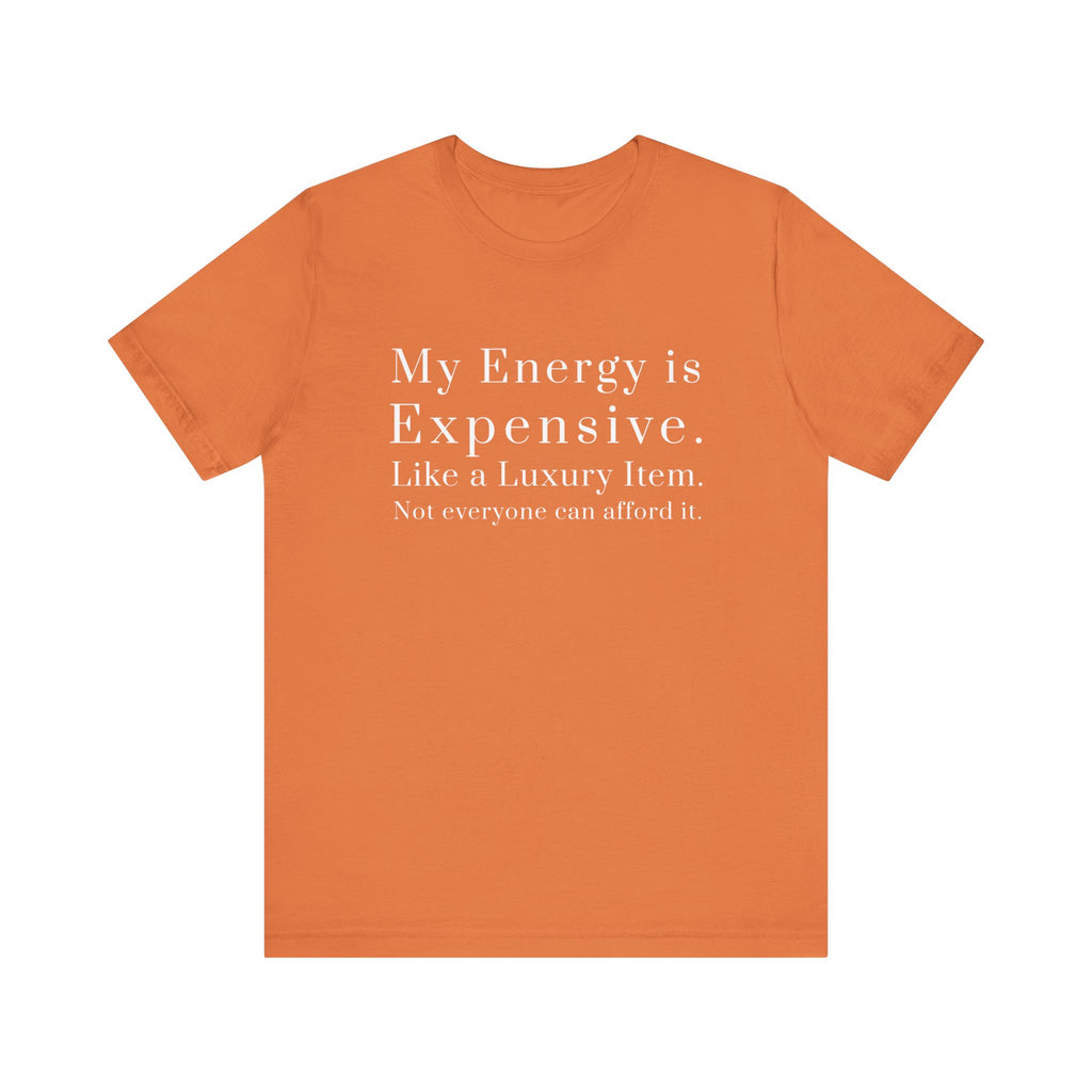 "My Energy is Expensive. Like a Luxury item. Not Everyone can Afford it." Luxury Energy Unisex Tee Shirt, Expensive Vibes Tshirt, High End Fashion Top, Exclusive Item Shirt, Limited Edition Clothing,...
