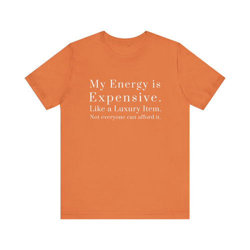 "My Energy is Expensive. Like a Luxury item. Not Everyone can Afford it." Luxury Energy Unisex Tee Shirt, Expensive Vibes Tshirt, High End Fashion Top, Exclusive Item Shirt, Limited Edition Clothing,...