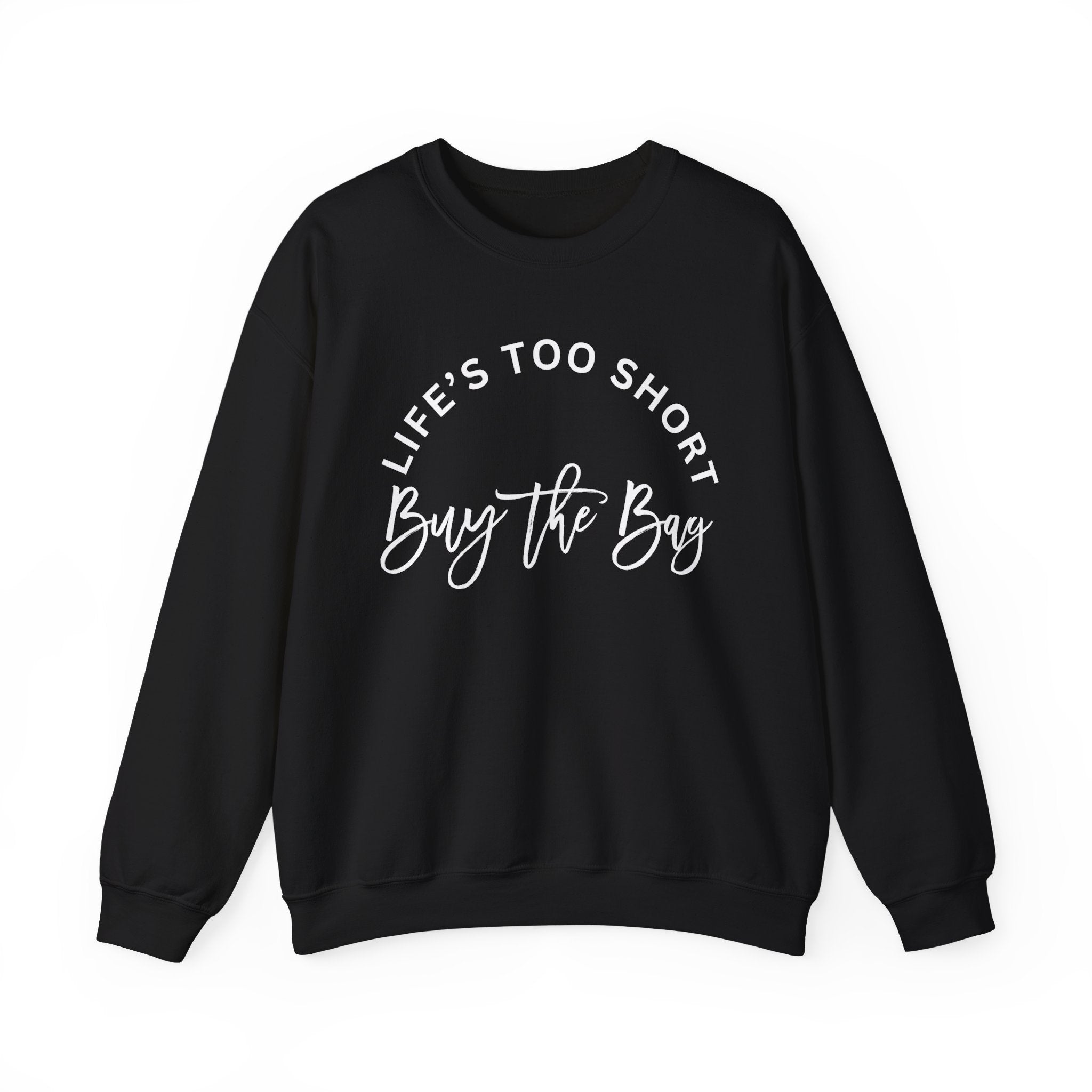 Life's too short, buy the bag Sweatshirt, Graphic Pullover Jumper, Unisex Top, Cool Statement Sweater, Gift for Him or Her