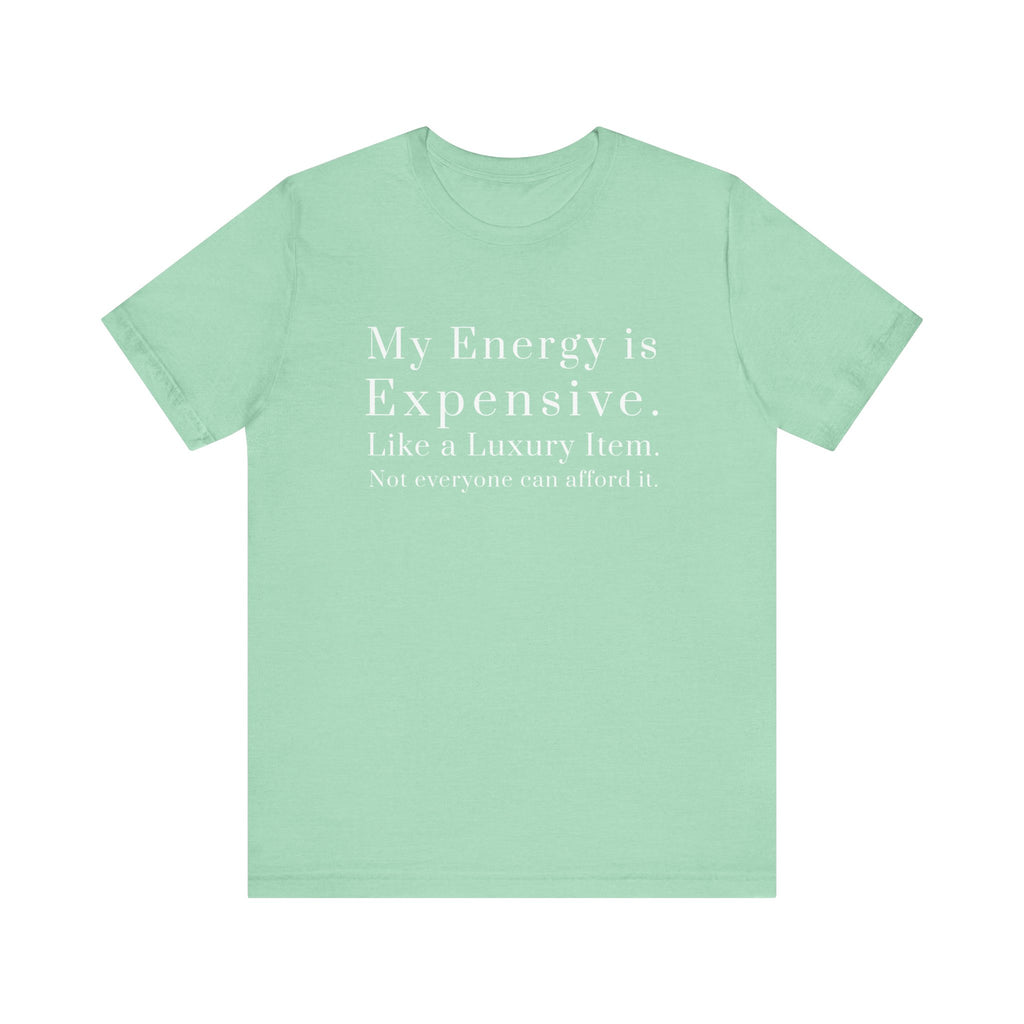 "My Energy is Expensive. Like a Luxury item. Not Everyone can Afford it." Luxury Energy Unisex Tee Shirt, Expensive Vibes Tshirt, High End Fashion Top, Exclusive Item Shirt, Limited Edition Clothing,...