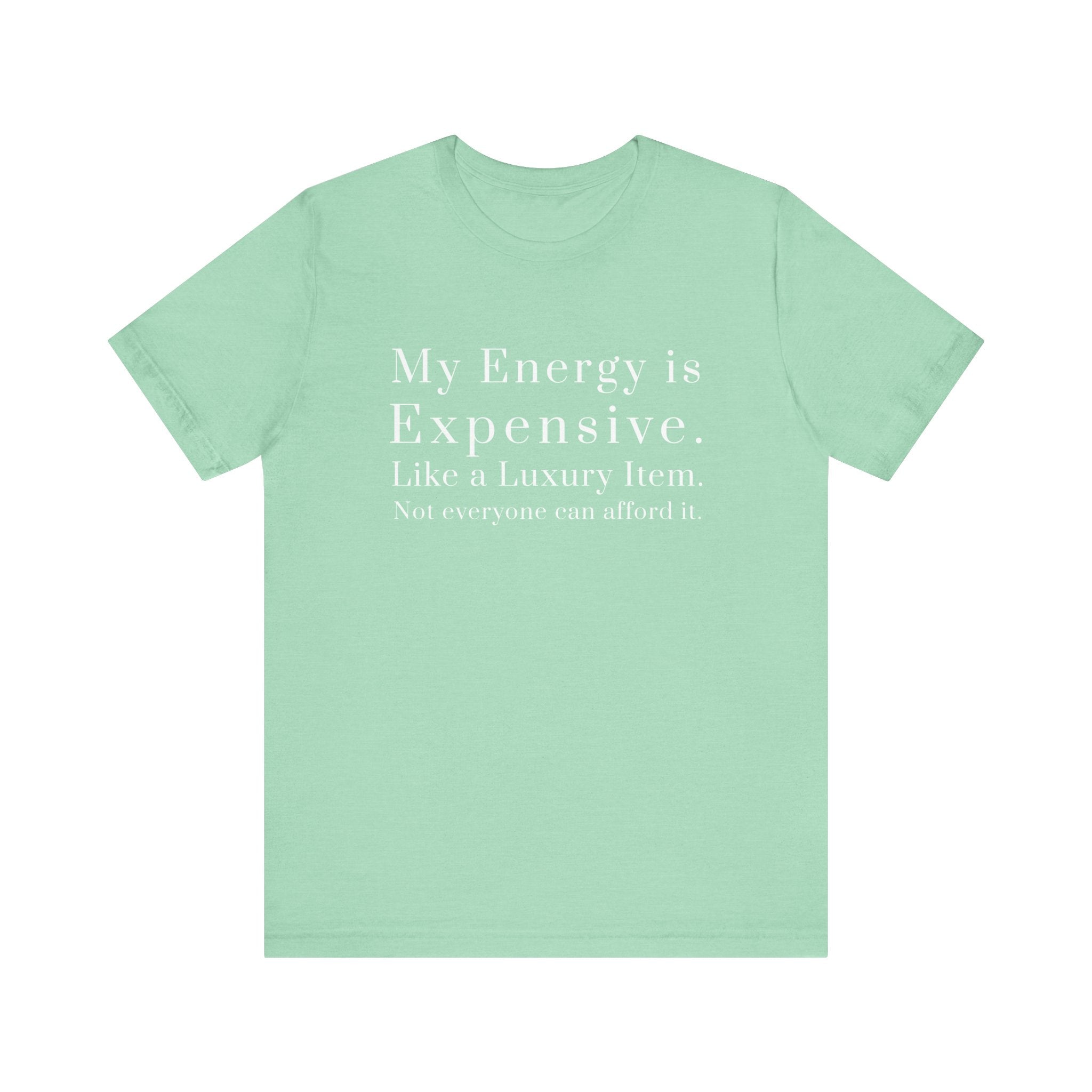 "My Energy is Expensive. Like a Luxury item. Not Everyone can Afford it." Luxury Energy Unisex Tee Shirt, Expensive Vibes Tshirt, High End Fashion Top, Exclusive Item Shirt, Limited Edition Clothing,...