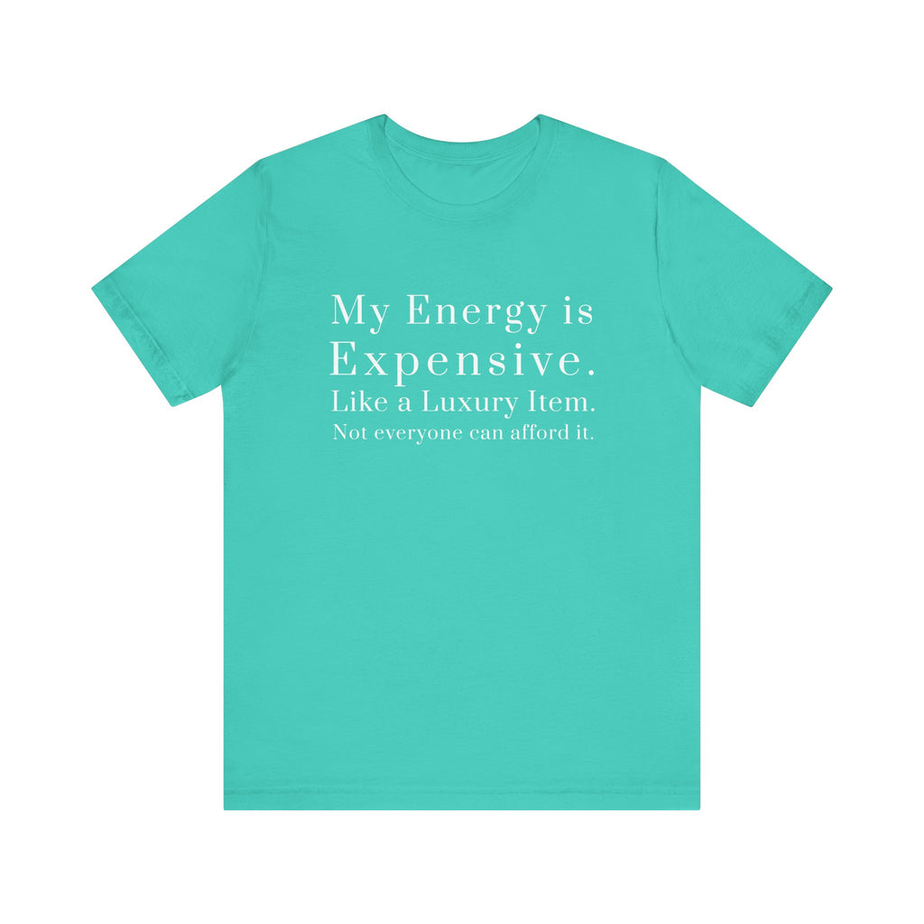 "My Energy is Expensive. Like a Luxury item. Not Everyone can Afford it." Luxury Energy Unisex Tee Shirt, Expensive Vibes Tshirt, High End Fashion Top, Exclusive Item Shirt, Limited Edition Clothing,...