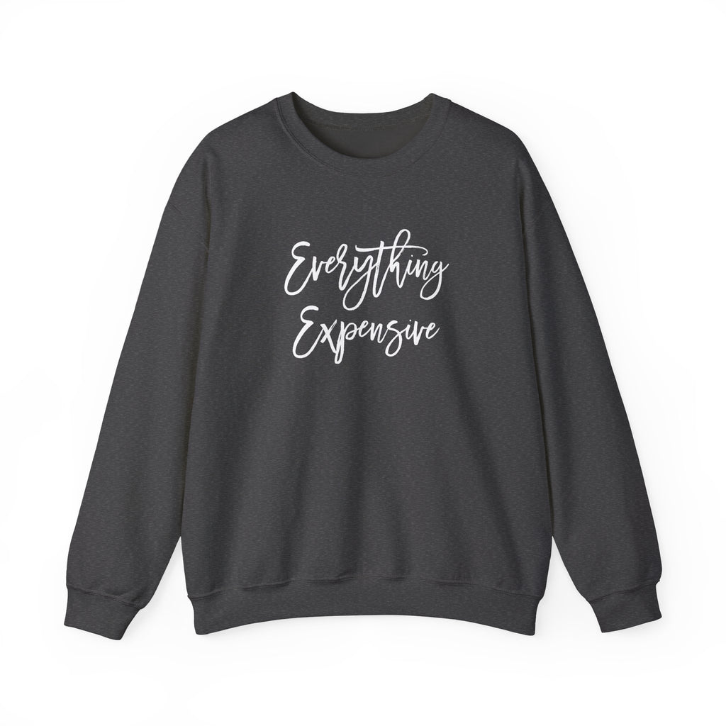 Everything Expensive Unisex Crewneck Sweatshirt, Cozy Pullover, Gift for Her, Trendy Apparel, Casual Style, Relaxed Fit