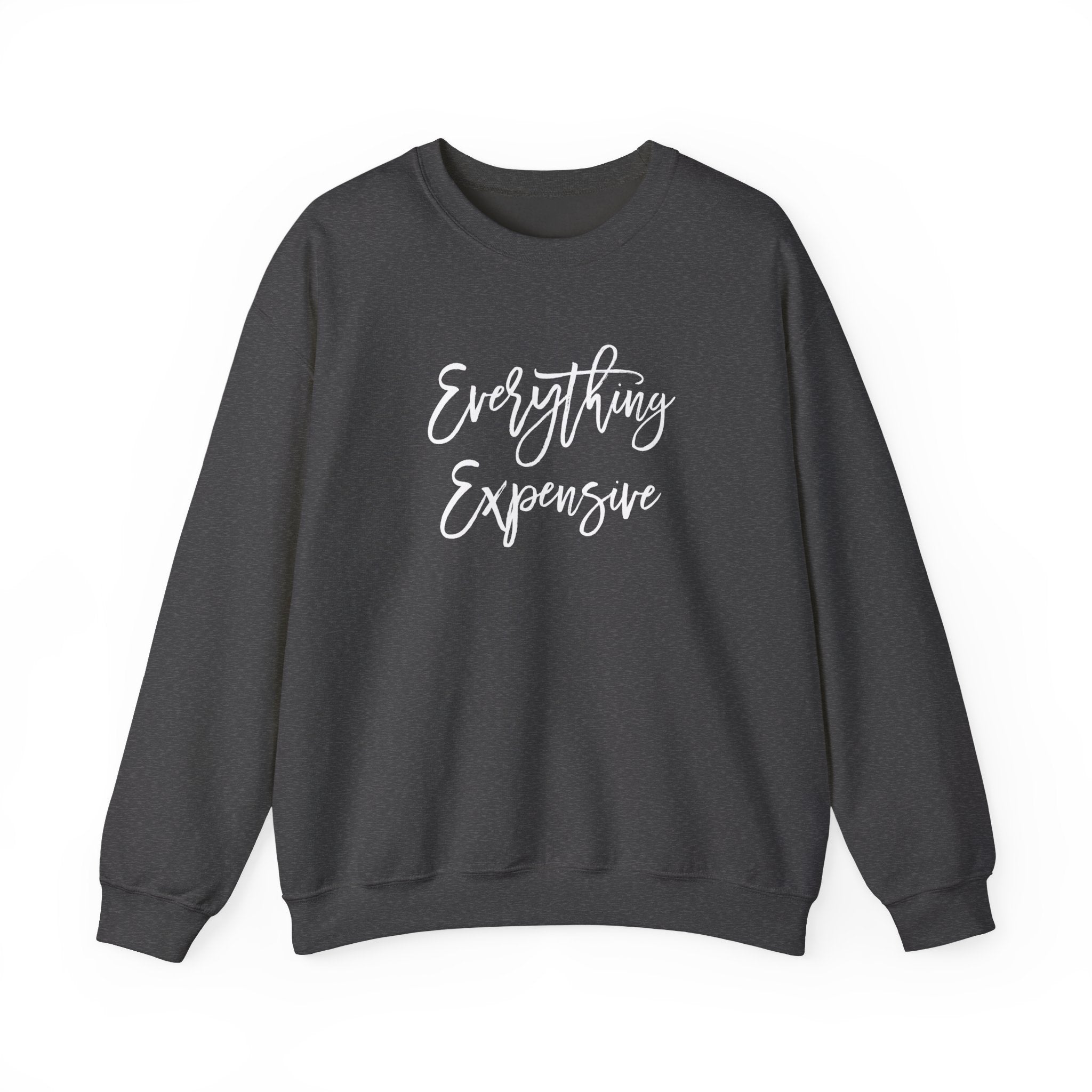 Everything Expensive Unisex Crewneck Sweatshirt, Cozy Pullover, Gift for Her, Trendy Apparel, Casual Style, Relaxed Fit